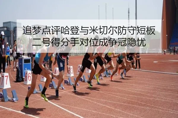 追梦点评哈登与米切尔防守短板 二号得分手对位成争冠隐忧